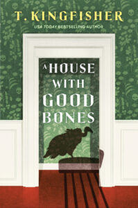 A House With Good Bones by T. Kingfisher